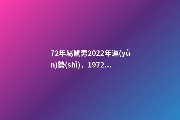 72年屬鼠男2022年運(yùn)勢(shì)，1972年屬鼠男性2022年運(yùn)勢(shì) 72年屬鼠人2022年運(yùn)勢(shì)怎么樣-第1張-觀點(diǎn)-玄機(jī)派